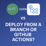 CI/CD with Next.js on GitHub Actions: Should You Use “Deploy from a Branch” or “GitHub Actions”?